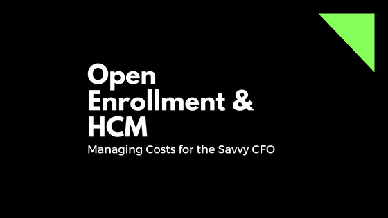 Open Enrollment & Human Capital Management: Managing Costs for the Savvy CFO